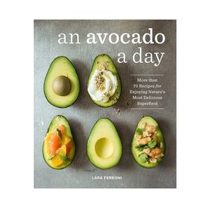 An Avocado a Day: More than 70Recipes Enjoying Nature's Most Delicious Superfood
